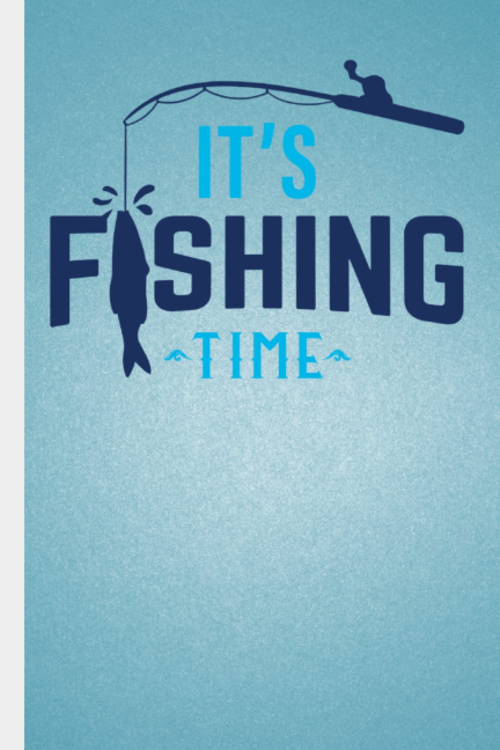 It's Fishing Time a Logbook for a Serious Fishing Guru: Fishing logbook 120pages handy 6x9"